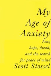 book My Age of Anxiety: Fear, Hope, Dread, and the Search for Peace of Mind