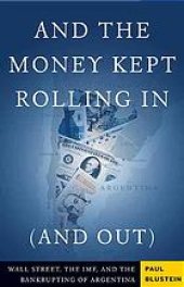 book And the Money Kept Rolling In (and Out) Wall Street, the IMF, and the Bankrupting of Argentina