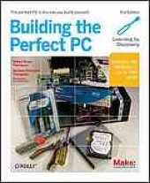 book Building the perfect PC: Cover title. - Previous ed.: 2007. - ''Learning by discovery.''. - ''Perfect for Windows 7, Linux, and more.''. - Includes index