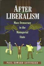 book After liberalism: mass democracy in the managerial state