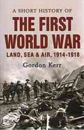 book A Short History of the First World War: Land, Sea & Air, 1914-1918