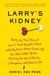 book Larry's Kidney: Being the True Story of How I Found Myself in China With My Black Sheep Cousin and His Mail-Order Bride, Skirting the Law to Get Him a Transplant--And Save His Life