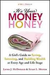 book It's your money, honey: a girl's guide to saving, investing, and building wealth at every age and life stage