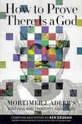 book How to prove there is a God: Mortimer J. Adler's writings and thoughts about God