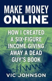 book Make money online: how I created a six-figure inclome giving away a dead guy's book!