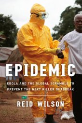 book Epidemic: Ebola and the global race to prevent the next killer outbreak = Epidemic: Ebola and the global scramble to prevent the next killer outbreak