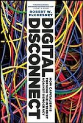 book Digital Disconnect: How Capitalism Is Turning the Internet Against Democracy