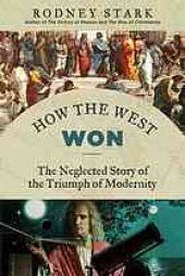 book How the West won: the neglected story of the triumph of modernity