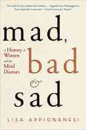 book Mad, Bad, and Sad: A History of Women and the Mind Doctors