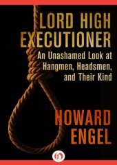 book Lord High Executioner: An Unashamed Look at Hangmen, Headsmen, and Their Kind