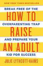 book How to Raise an Adult: Break Free of the Overparenting Trap and Prepare Your Kid for Success