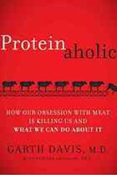 book Proteinaholic: How Our Obsession with Meat Is Killing Us and What We Can Do About It