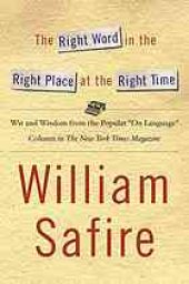 book The Right Word in the Right Place at the Right Time: Wit and Wisdom from the Popular ''On Language'' Column in The New York Times Magazine