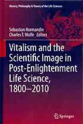 book Vitalism and the Scientific Image in Post-Enlightenment Life Science, 1800-2010