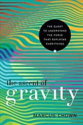 book The ascent of gravity: the quest to understand the force that explains everything