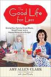 book The Good Life for Less: Giving Your Family Great Meals, Good Times, and a Happy Home on a Budget