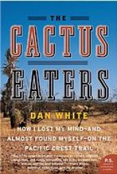 book The Cactus Eaters: How I Lost My Mind-And Almost Found Myself-On the Pacific Crest Trail