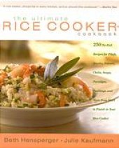 book The Ultimate Rice Cooker Cookbook: 250 No-Fail Recipes for Pilafs, Risottos, Polentas, Chilis, Soups, Porridges, Puddings, and More From Start to Finish in Your Rice Cooker