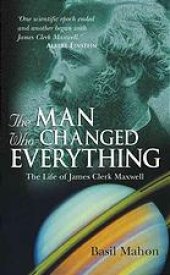 book The man who changed everything: the life of James Clerk Maxwell