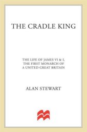 book The Cradle King: The Life of James VI and I, the First Monarch of a United Great Britain