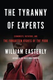 book The Tyranny of Experts: Economists, Dictators, and the Forgotten Rights of the Poor