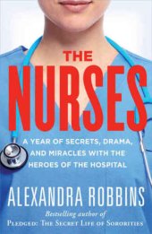 book The Nurses: A Year of Secrets, Drama, and Miracles with the Heroes of the Hospital