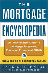 book The mortgage encyclopedia: an authoritative guide to mortgage programs, practices, prices, and pitfalls