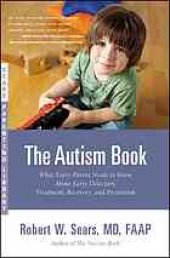 book The autism book: what every parent needs to know about early detection, treatment, recovery, and prevention