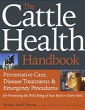 book The cattle health handbook: preventive care, disease treatments & emergency procedures for promoting the well-being of your beef or dairy herd