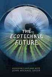 book The ecotechnic future: envisioning a post-peak world