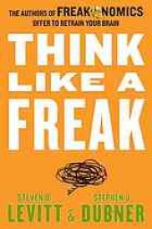 book Think like a freak: the authors of Freakonomics offer to retrain your brain ; with a new author Q et A