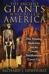 book The Ancient Giants Who Ruled America: The Missing Skeletons and the Great Smithsonian Cover-Up