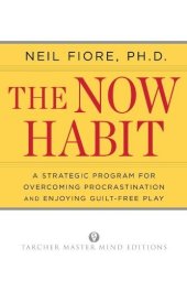 book The Now Habit: A Strategic Program for Overcoming Procrastination and Enjoying Guilt-Free Play