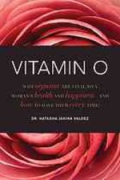 book Vitamin O: why orgasms are vital to your health and happiness and how to have them every time!