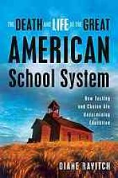 book The Death and Life of the Great American School System: How Testing and Choice Are Undermining Education