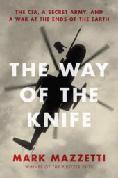 book The Way of the Knife: The CIA, a Secret Army, and a War at the Ends of the Earth