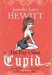 book The day I shot Cupid: hello, my name is Jennifer Love Hewitt and I'm a love-aholic