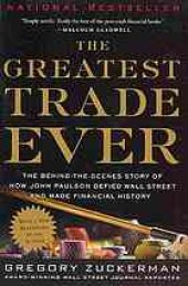 book The Greatest Trade Ever: The Behind-The-Scenes Story of How John Paulson Defied Wall Street and Made Financial History