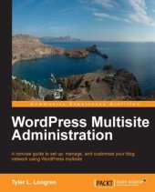 book WordPress multisite administration: a concise guide to set up, manage, and customize your blog network using WordPress multisite