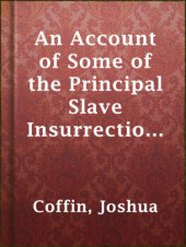 book An account of some of the principal slave insurrections: and others, which have occurred, or been attempted, in the United States and elsewhere, during the last two centuries: with various remarks