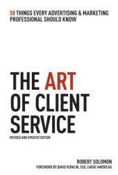 book The Art of Client Service, Revised and Updated Edition: 58 Things Every Advertising & Marketing Professional Should Know