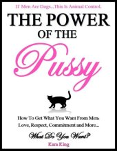 book The Power of the Pussy - How to Get What You Want From Men: Love, Respect, Commitment and More!