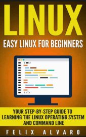 book LINUX: Easy Linux For Beginners, Your Step-By-Step Guide To Learning The Linux Operating System And Command Line