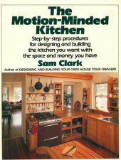 book The motion-minded kitchen: step-by-step procedures for designing and building the kitchen you want with the space and money you have