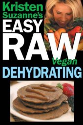 book Kristen Suzanne's EASY Raw Vegan Dehydrating: Delicious & Easy Raw Food Recipes for Dehydrating Fruits, Vegetables, Nuts, Seeds, Pancakes, Crackers, Breads, Granola, Bars & Wraps