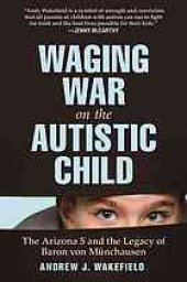 book Waging War on the Autistic Child: The Arizona 5 and the Legacy of Baron von Munchausen