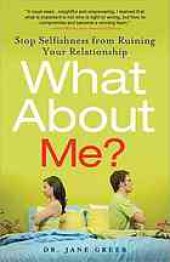 book What About Me?: Stop Selfishness From Ruining Your Relationship