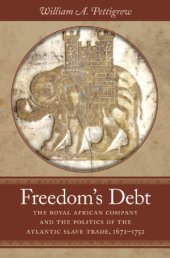 book Freedom’s Debt: The Royal African Company and the Politics of the Atlantic Slave Trade, 1672-1752