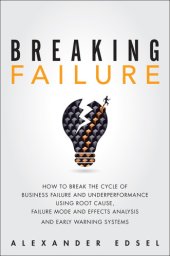 book Breaking Failure: How to Break the Cycle of Business Failure and Underperformance Using Root Cause, Failure Mode and Effects Analysis, and an Early Warning System