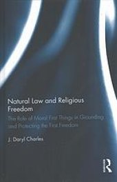 book Natural law and religious freedom : the role of moral first things in grounding and protecting the first freedom